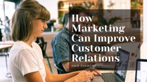 How Marketing Can Improve Customer Relations